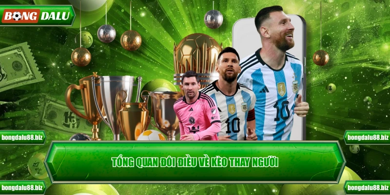 Tổng quan đôi điều về kèo thay người
